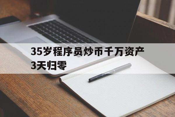 35岁程序员炒币千万资产3天归零的简单介绍