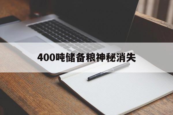 400吨储备粮神秘消失:(5000吨粮食储存仓要多少钱)