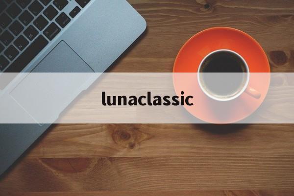 lunaclassic:(lunacion是什么牌子)