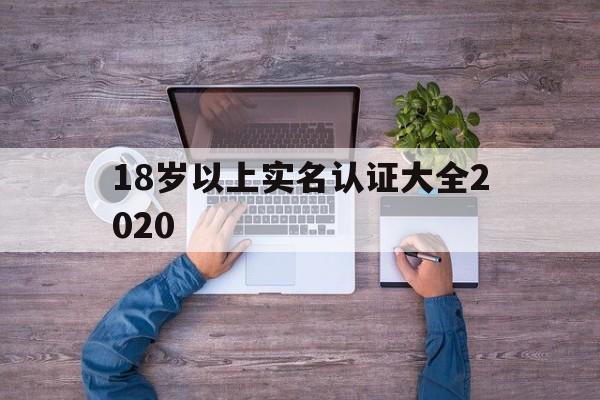 18岁以上实名认证大全2020:(10000个有效实名认证游戏推荐)