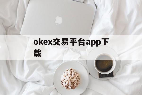 okex交易平台app下载:(易欧交易所app官网下载优点)